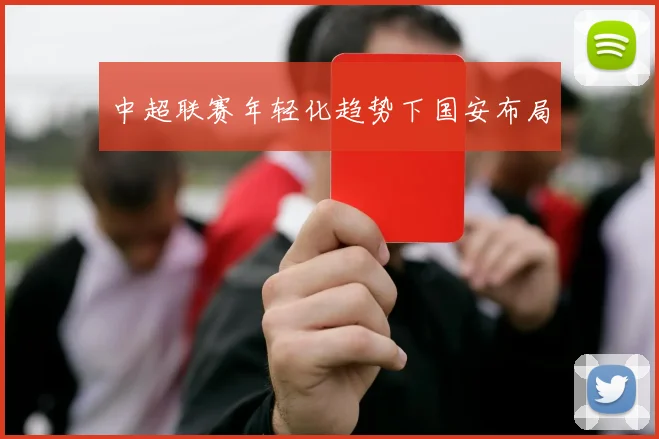 中超联赛年轻化趋势下国安布局