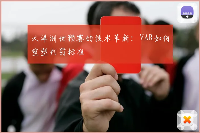 大洋洲世预赛的技术革新：VAR如何重塑判罚标准