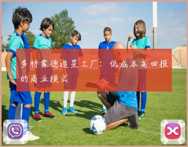 多特蒙德造星工厂：低成本高回报的商业模式
