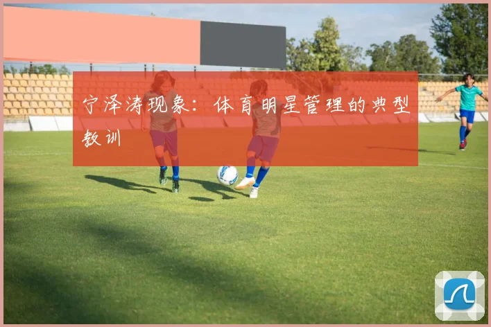 宁泽涛现象：体育明星管理的典型教训