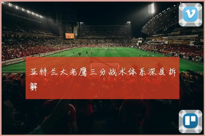 亚特兰大老鹰三分战术体系深度拆解