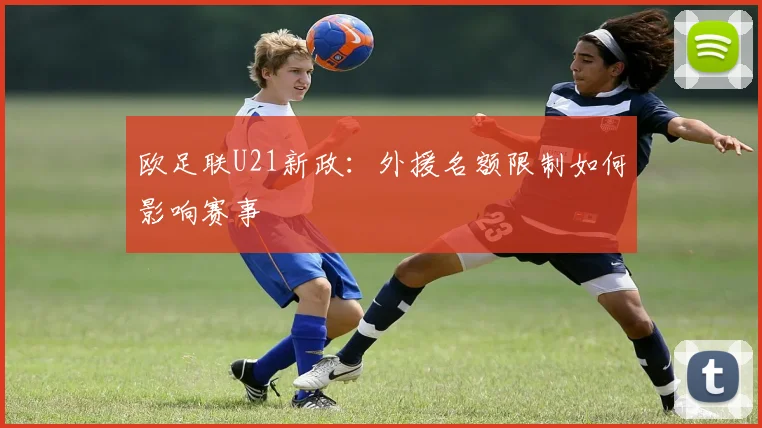 欧足联U21新政：外援名额限制如何影响赛事