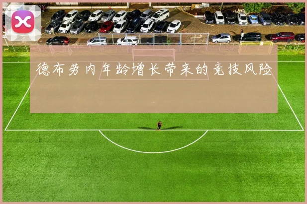 德布劳内年龄增长带来的竞技风险