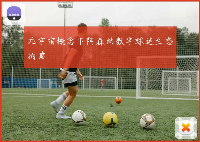 元宇宙概念下阿森纳数字球迷生态构建